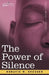 The Power of Silence: An Interpretation of Life in Its Relation to Health and Happiness by Horatio W. Dresser