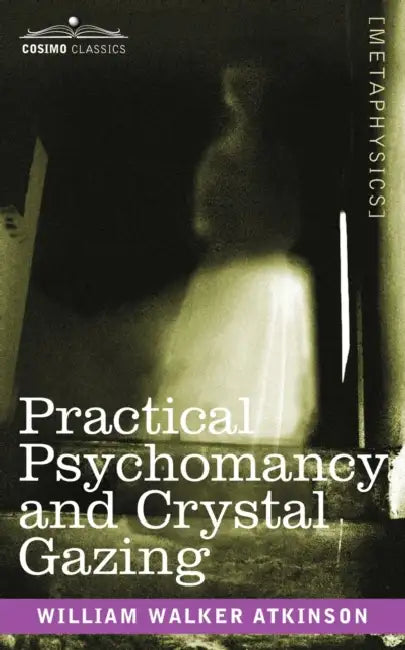 Practical Psychomancy and Crystal Gazing by William Walker Atkinson
