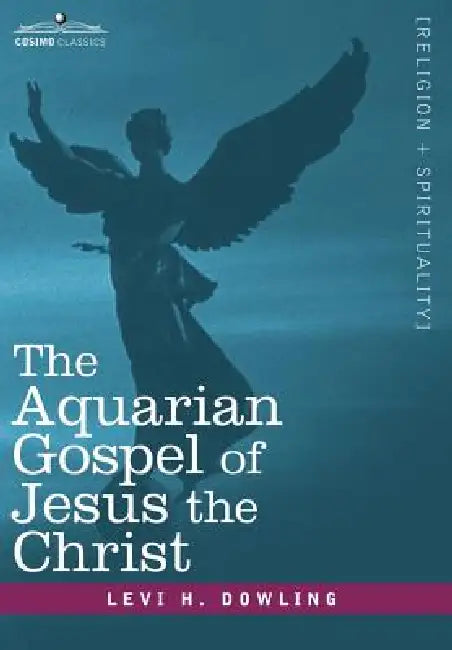 The Aquarian Gospel of Jesus the Christ by Levi H. Dowling