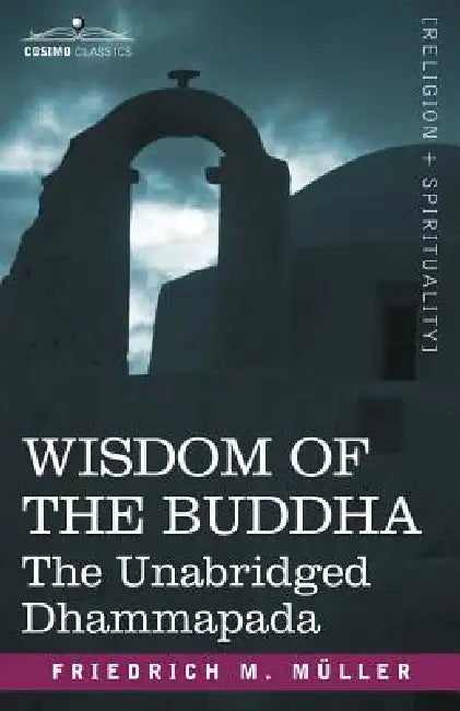Wisdom of the Buddha: The Unabridged Dhammapada by Friedrich Maximilian Muller, Friedrich Max Mller