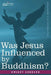 Was Jesus Influenced by Buddhism? a Comparative Study of the Lives and Thoughts of Gautama and Jesus by Dwight Goddard