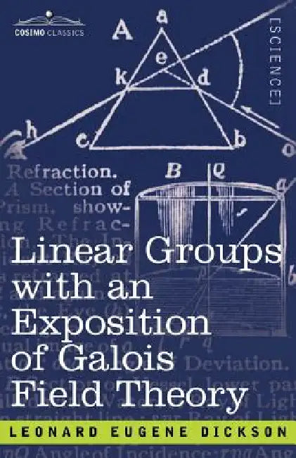 Linear Groups with an Exposition of Galois Field Theory by Leonard Eugene Dickson