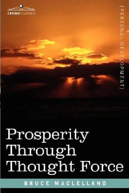 Prosperity Through Thought Force by Bruce Maclelland
