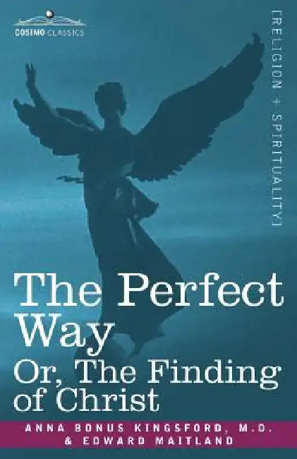 The Perfect Way Or, the Finding of Christ by Anna B. Kingsford, Edward Maitland