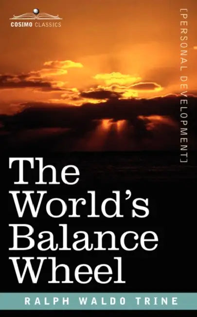 The World's Balance Wheel by Ralph Waldo Trine