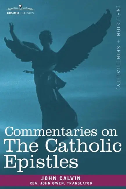Commentaries on the Catholic Epistles by John Calvin, John Owen