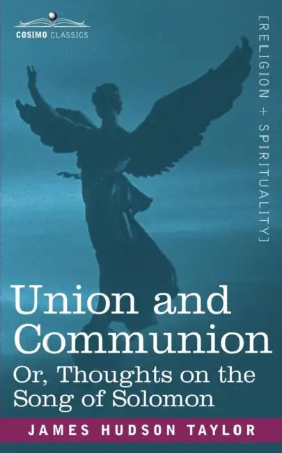Union and Communion Or, Thoughts on the Song of Solomon by James Hudson Taylor
