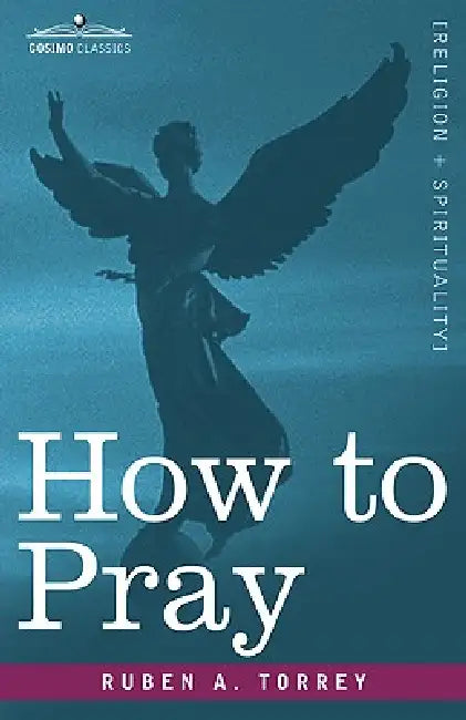 How to Pray by Ruben A. Torrey