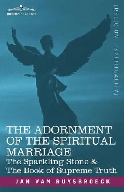 The Adornment of the Spiritual Marriage: The Sparkling Stone & the Book of Supreme Truth by Jan Van Ruysbroeck, C. A. Wynschenk Dom