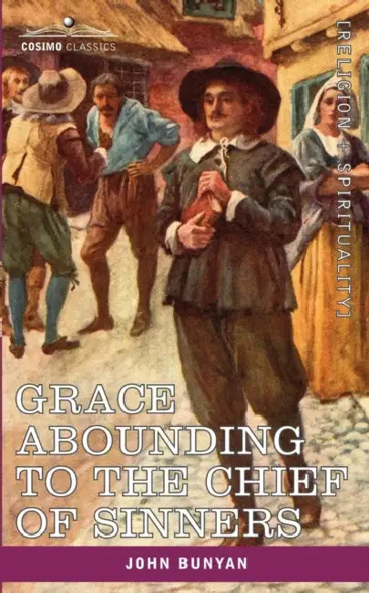 Grace Abounding to the Chief of Sinners: In a Faithful Account of the Life and Death of John Bunyan by John Bunyan
