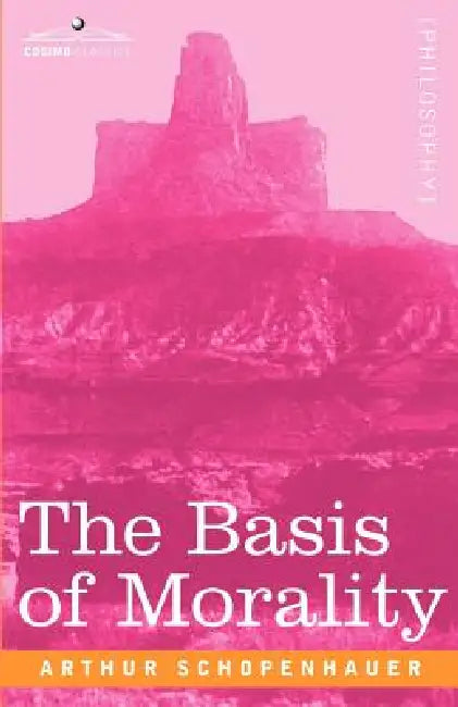 The Basis of Morality by Arthur Schopenhauer