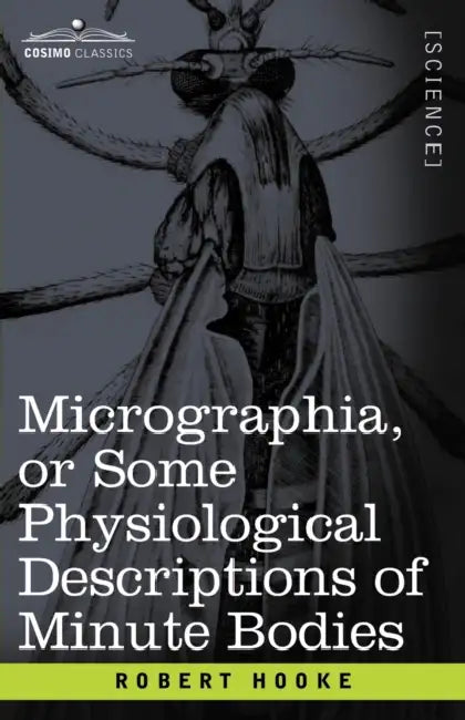 Micrographia or Some Physiological Descriptions of Minute Bodies by Robert Hooke