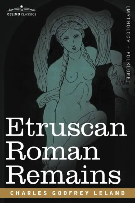 Etruscan Roman Remains by Charles Godfrey Leland