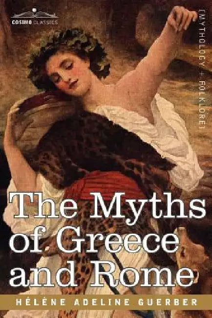 The Myths of Greece and Rome by Hlne Adeline Guerber, Helene Adeline Guerber