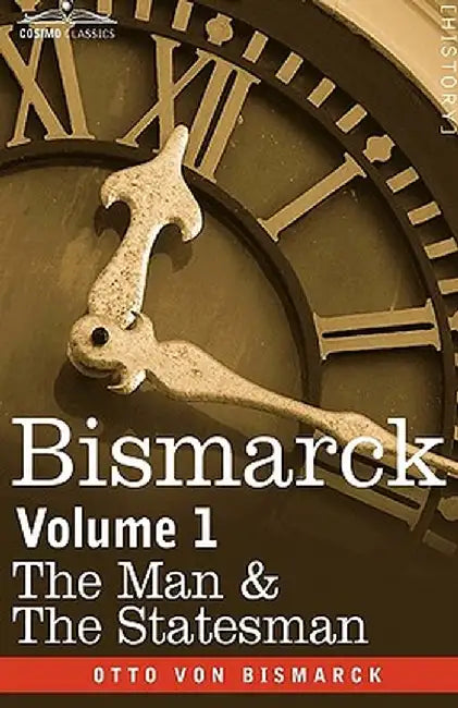 Bismarck: The Man & the Statesman, Volume 1 by Von Bismarck, Otto