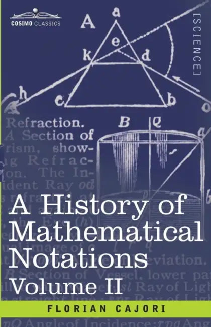 A History of Mathematical Notations, Volume II by Florian Cajori