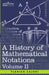 A History of Mathematical Notations, Volume II by Florian Cajori