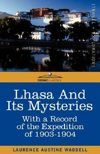 Lhasa and Its Mysteries: With a Record of the Expedition of 1903-1904 by Laurence A. Waddell