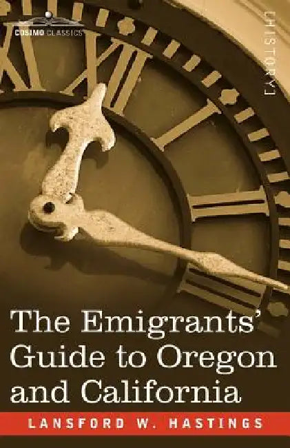The Emigrants' Guide to Oregon and California by Lansford W. Hastings