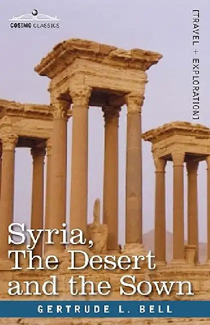 Syria, the Desert and the Sown by Gertrude L. Bell