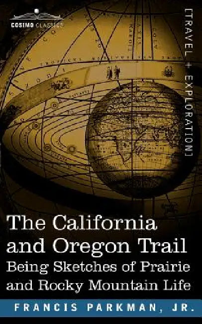 The California and Oregon Trail: Being Sketches of Prairie and Rocky Mountain Life by Jr. Parkman Francis