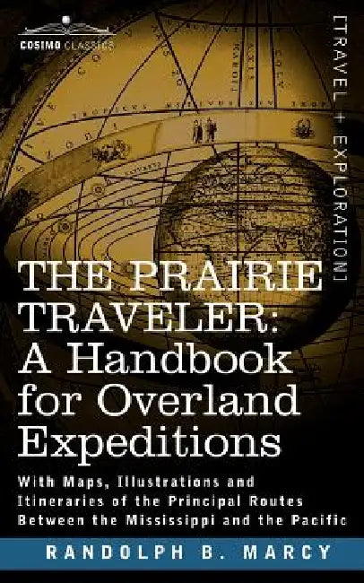 The Prairie Traveler, a Handbook for Overland Expeditions by Randolph Barnes Marcy