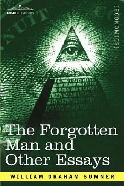 The Forgotten Man and Other Essays by William Graham Sumner