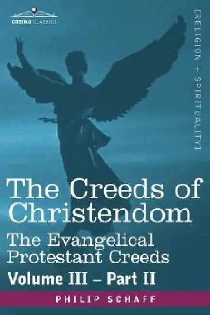 The Creeds of Christendom: The Evangelical Protestant Creeds - Volume III, Part II by Philip Schaff