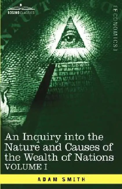 An Inquiry Into the Nature and Causes of the Wealth of Nations: Vol. I by Adam Smith