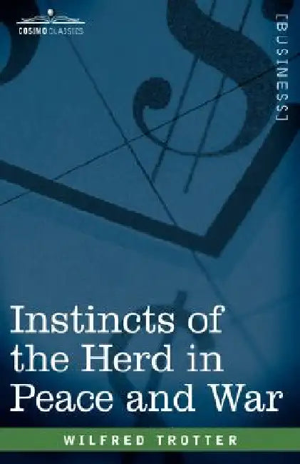 Instincts of the Herd in Peace and War by Wilfred Trotter