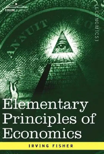 Elementary Principles of Economics by Irving Fisher