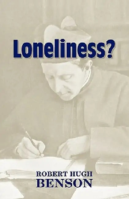 Loneliness? by Robert Hugh Benson, Michael D. Greaney