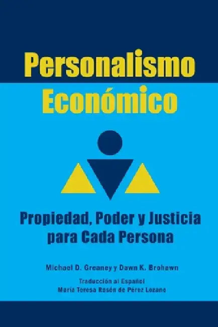 Personalismo Económico: Propiedad, Poder y Justicia para Cada Persona by Michael Greaney, Dawn K. Brohawn, María Teresa Rosón de Pérez Lozano