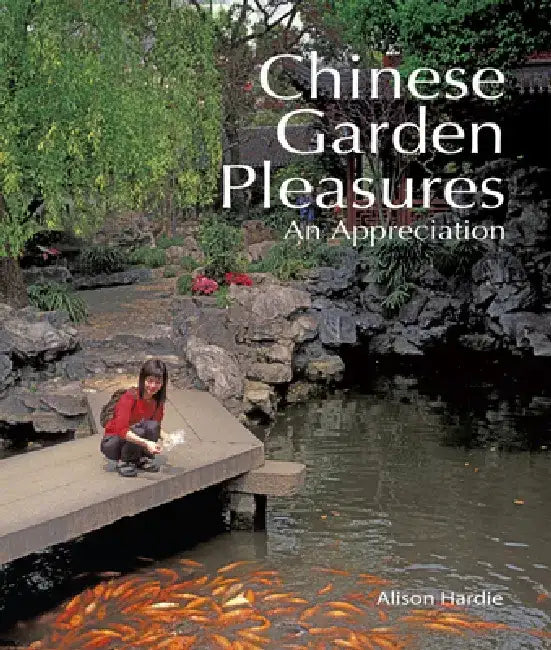 Chinese Garden Pleasures: An Appreciation by Alison Hardie