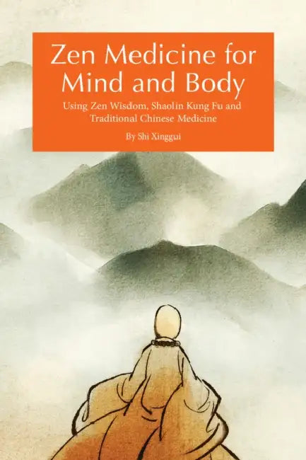 Zen Medicine for Mind and Body: Using Zen Wisdom, Shaolin Kung Fu and Traditional Chinese Medicine by Xinggui Shi