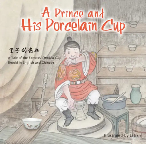 Prince and His Porcelain Cup: A Tale of the Famous Chicken Cup - Retold in English and Chinese by Jian Li