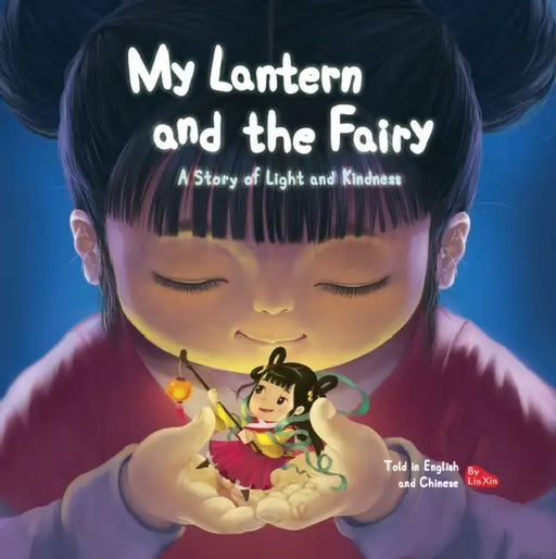 My Lantern and the Fairy: A Story of Light and Kindness Told in English and Chinese by Xin Lin
