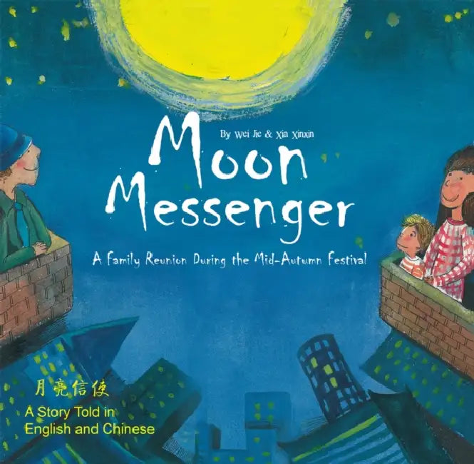 Moon Messenger: A Family Reunion During the Mid-Autumn Festival - A Story Told in English and Chinese by Xinxin Xia, Jie Wei