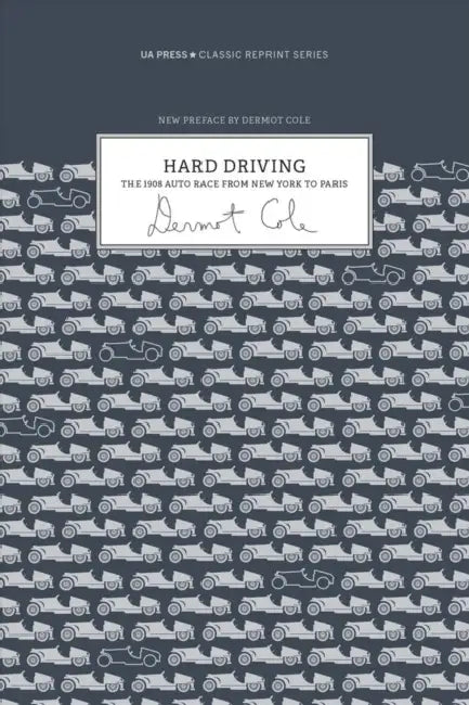 Hard Driving: The 1908 Auto Race from New York to Paris by Dermot Cole