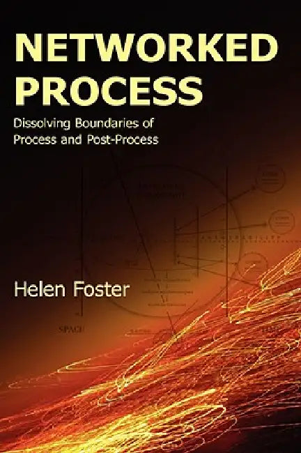 Networked Process: Dissolving Boundaries of Process and Post-Process by Helen Foster