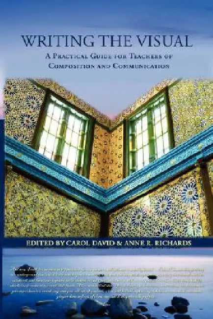 Writing the Visual: A Practical Guide for Teachers of Composition and Communication by Carol David, Anne R. Richards