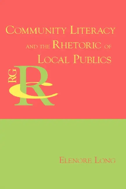 Community Literacy and the Rhetoric of Local Publics by Elenore Long