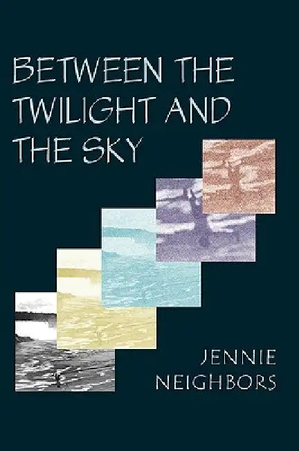 Between the Twilight and the Sky by Jennie Neighbors