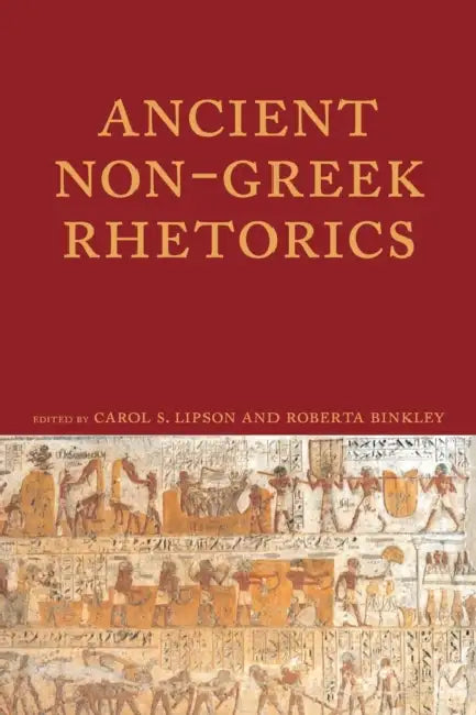 Ancient Non-Greek Rhetorics by Carol S. Lipson, Roberta A. Binkley