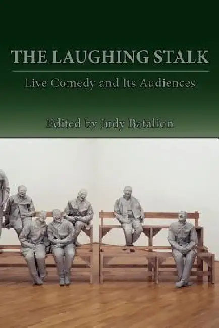 The Laughing Stalk: Live Comedy and Its Audiences by Judy Batalion