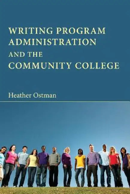 Writing Program Administration and the Community College by Heather Ostman