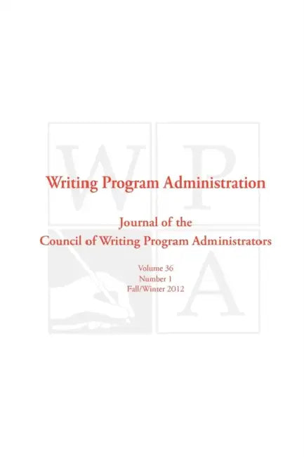 Wpa: Writing Program Administration 36.1 (Fall/Winter 2012) by Council Writing Program Administrators