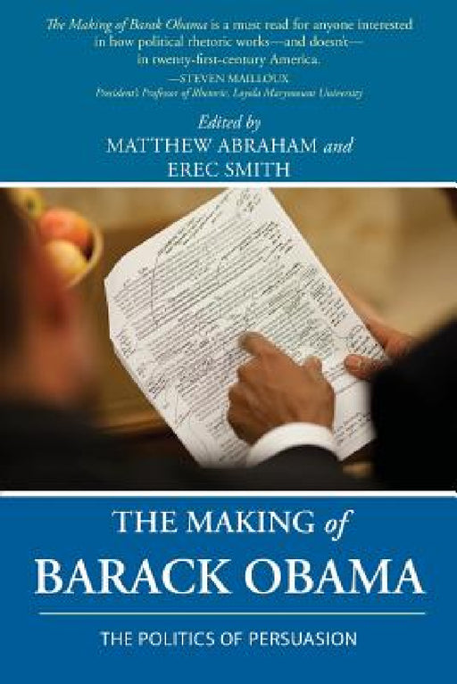 The Making of Barack Obama: The Politics of Persuasion by Matthew Abraham, Erec Smith