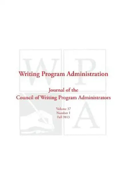 Wpa: Writing Program Administration 37.1 (Fall 2013) by Council Writing Program Administrators