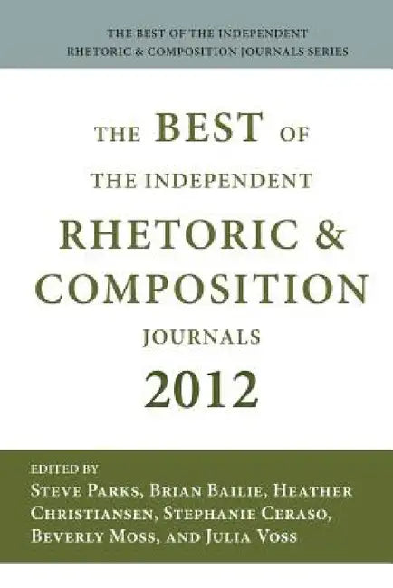Best of the Independent Journals in Rhetoric and Composition 2012 by Steve Parks, Brian Bailie, Heather Christiansen